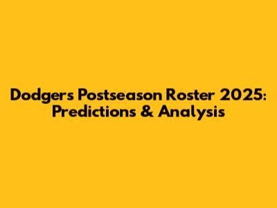 Dodgers Postseason Roster 2025: Predictions & Analysis