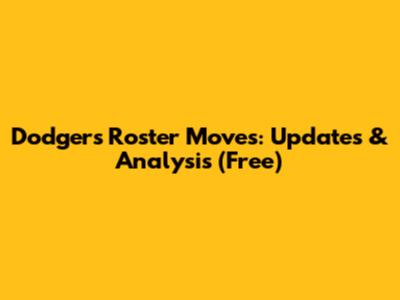 Dodgers Roster Moves: Updates & Analysis (Free)