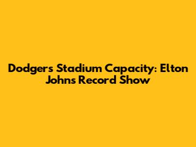 Dodgers Stadium Capacity: Elton John's Record Show