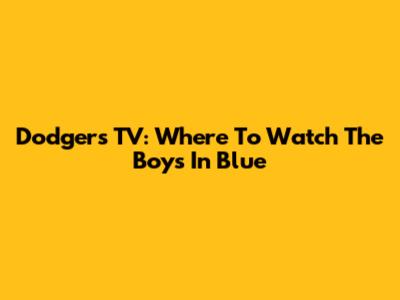Dodgers TV: Where To Watch The Boys In Blue