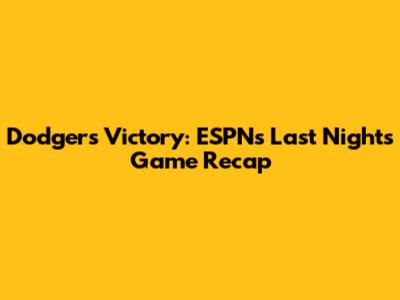 Dodgers Victory: ESPN's Last Night's Game Recap