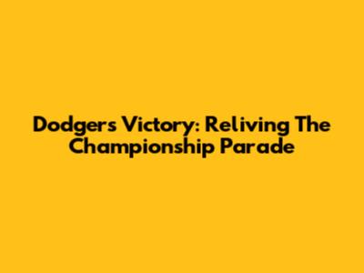 Dodgers Victory: Reliving The Championship Parade