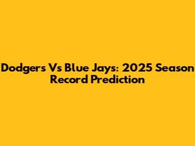 Dodgers Vs Blue Jays: 2025 Season Record Prediction