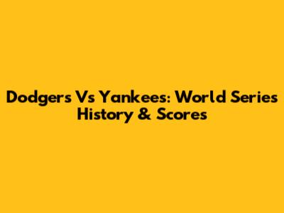 Dodgers Vs Yankees: World Series History & Scores