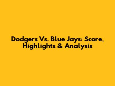 Dodgers Vs. Blue Jays: Score, Highlights & Analysis
