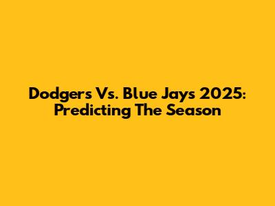 Dodgers Vs. Blue Jays 2025: Predicting The Season