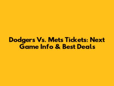 Dodgers Vs. Mets Tickets: Next Game Info & Best Deals