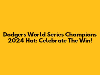 Dodgers World Series Champions 2024 Hat: Celebrate The Win!