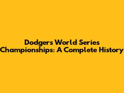 Dodgers World Series Championships: A Complete History