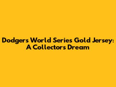 Dodgers World Series Gold Jersey: A Collector's Dream