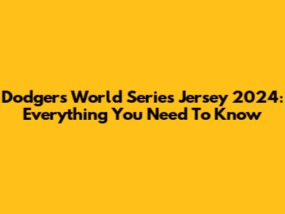 Dodgers World Series Jersey 2024: Everything You Need To Know
