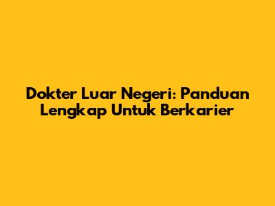 Dokter Luar Negeri: Panduan Lengkap Untuk Berkarier