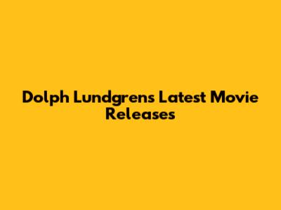 Dolph Lundgren's Latest Movie Releases