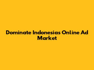 Dominate Indonesia's Online Ad Market