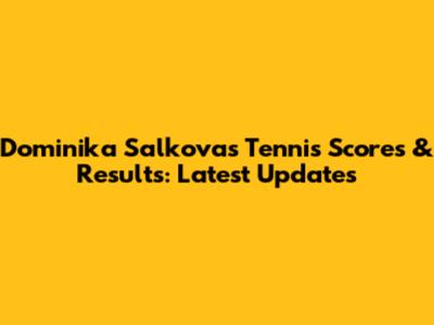 Dominika Salkova's Tennis Scores & Results: Latest Updates