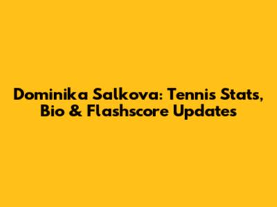 Dominika Salkova: Tennis Stats, Bio & Flashscore Updates