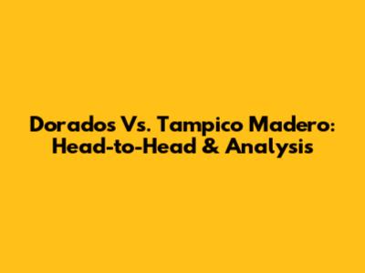 Dorados Vs. Tampico Madero: Head-to-Head & Analysis