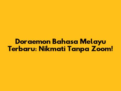 Doraemon Bahasa Melayu Terbaru: Nikmati Tanpa Zoom!