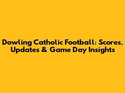Dowling Catholic Football: Scores, Updates & Game Day Insights