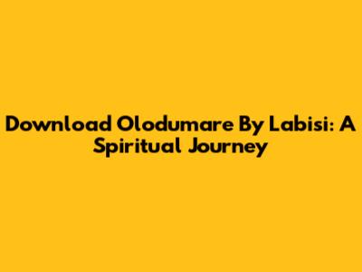 Download 'Olodumare' By Labisi: A Spiritual Journey