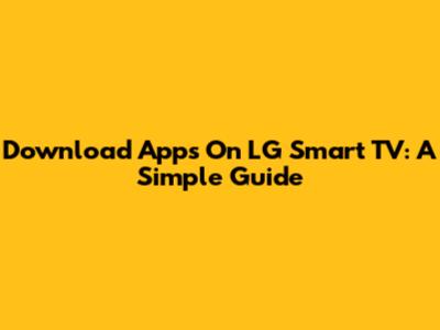 Download Apps On LG Smart TV: A Simple Guide