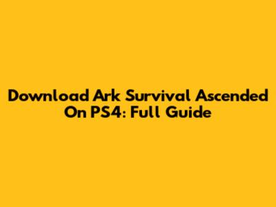 Download Ark Survival Ascended On PS4: Full Guide