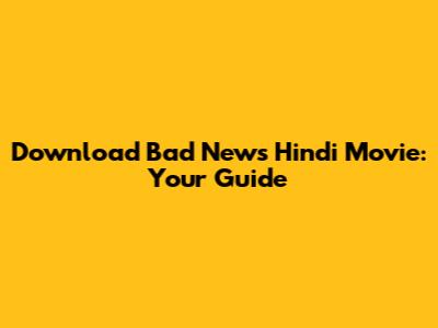 Download Bad News Hindi Movie: Your Guide