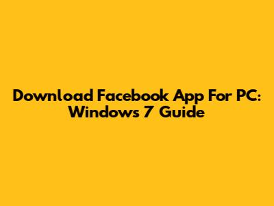 Download Facebook App For PC: Windows 7 Guide