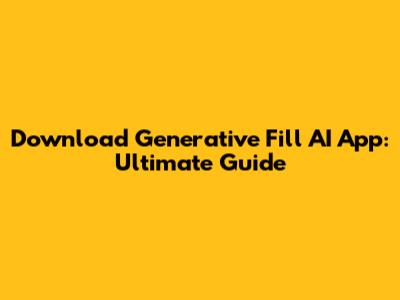 Download Generative Fill AI App: Ultimate Guide