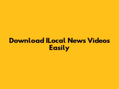 Download ILocal News Videos Easily