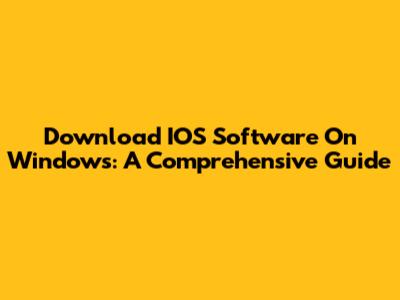 Download IOS Software On Windows: A Comprehensive Guide