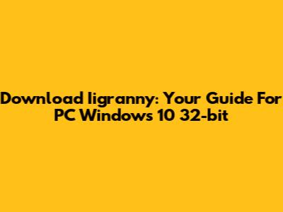 Download Iigranny: Your Guide For PC Windows 10 32-bit