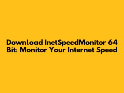 Download InetSpeedMonitor 64 Bit: Monitor Your Internet Speed