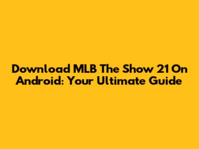 Download MLB The Show 21 On Android: Your Ultimate Guide