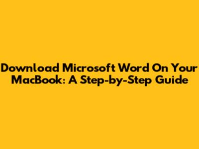 Download Microsoft Word On Your MacBook: A Step-by-Step Guide