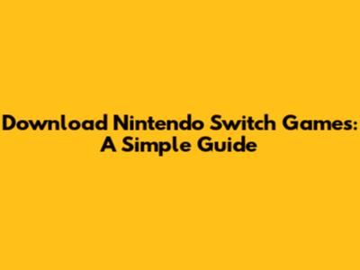 Download Nintendo Switch Games: A Simple Guide