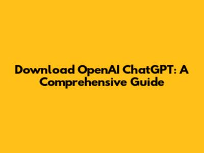 Download OpenAI ChatGPT: A Comprehensive Guide