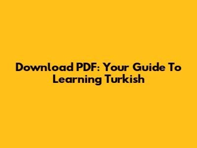 Download PDF: Your Guide To Learning Turkish