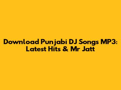 Download Punjabi DJ Songs MP3: Latest Hits & Mr Jatt