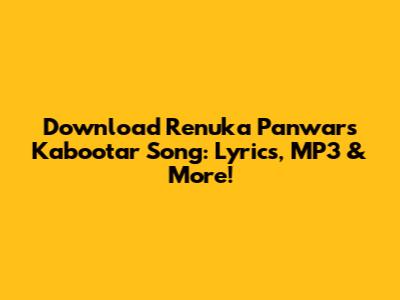 Download Renuka Panwar's Kabootar Song: Lyrics, MP3 & More!