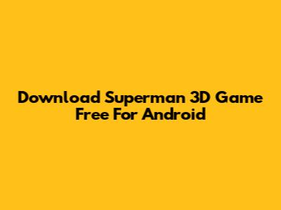 Download Superman 3D Game Free For Android