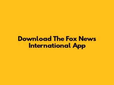 Download The Fox News International App