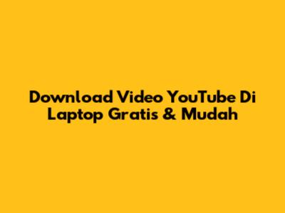 Download Video YouTube Di Laptop Gratis & Mudah