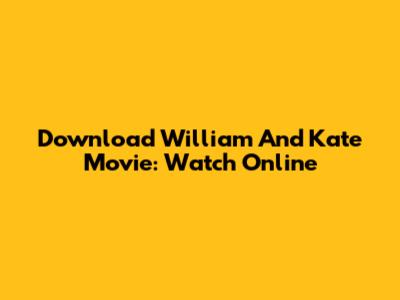 Download William And Kate Movie: Watch Online