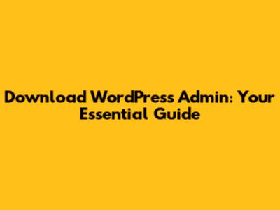 Download WordPress Admin: Your Essential Guide