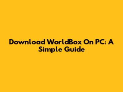 Download WorldBox On PC: A Simple Guide