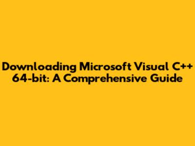 Downloading Microsoft Visual C++ 64-bit: A Comprehensive Guide