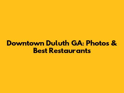 Downtown Duluth GA: Photos & Best Restaurants