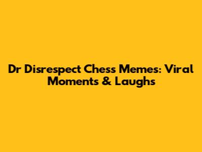 Dr Disrespect Chess Memes: Viral Moments & Laughs