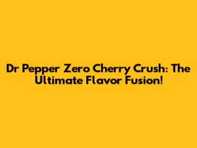 Dr Pepper Zero Cherry Crush: The Ultimate Flavor Fusion!